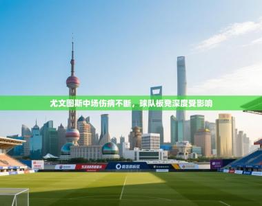 尤文图斯中场伤病不断，球队板凳深度受影响