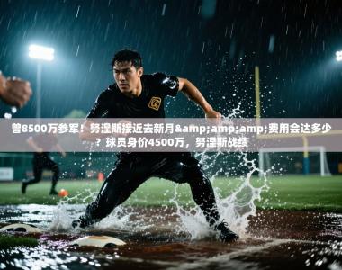 曾8500万参军！努涅斯接近去新月&amp;费用会达多少？球员身价4500万，努涅斯战绩