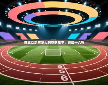 日本女足与澳大利亚队战平，晋级十六强