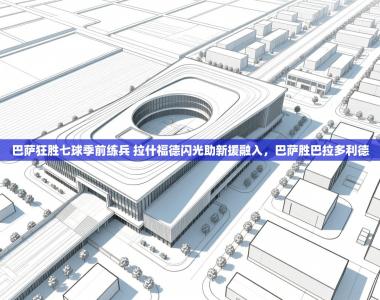 巴萨狂胜七球季前练兵 拉什福德闪光助新援融入，巴萨胜巴拉多利德