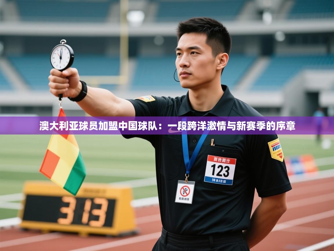 澳大利亚球员加盟中国球队:一段跨洋激情与新赛季的序章 第1张